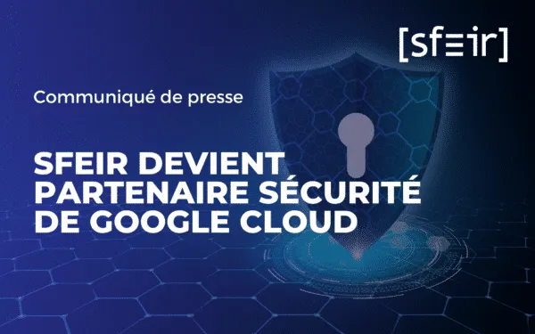 Le Groupe SFEIR devient partenaire sécurité de Google Cloud