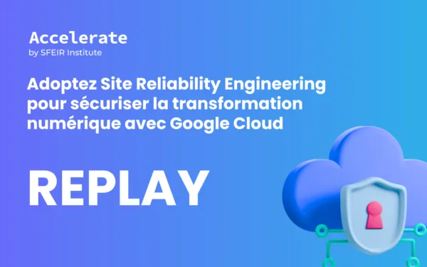 Replay webinar – Adopter Site Reliability Engineering pour sécuriser la transformation numérique