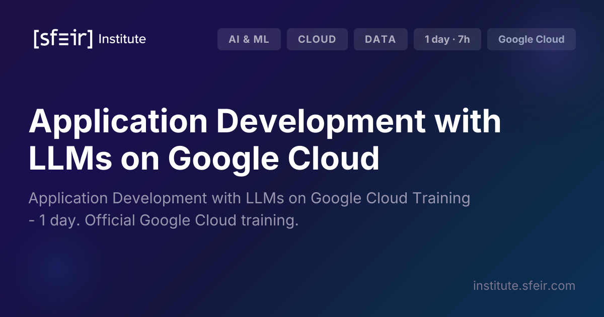 Application Development with LLMs on Google Cloud | SFEIR Institute