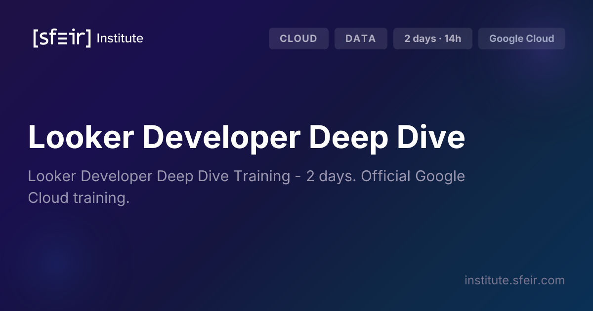 Looker Developer Deep Dive | SFEIR Institute